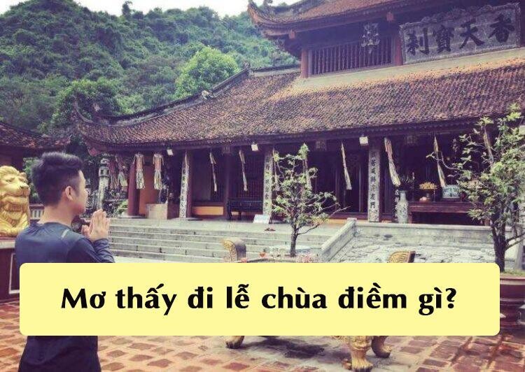 Ý nghĩa nằm mơ thấy đi chùa, nên đánh số nào khi gặp giấc mơ này? 5 Nằm mơ thấy bản thân đi lễ chùa có ý nghĩa gì?
